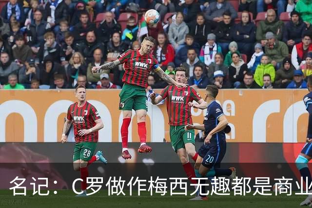 名记：C罗做作梅西无趣都是商业包装产物，与马拉多纳没有可比性