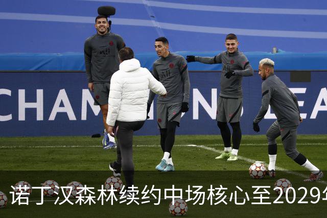 诺丁汉森林续约中场核心至2029年，桑加雷长留锁定未来